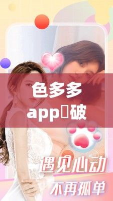 色多多app♥破解版汅下载-色多多app♥破解版汅公司v2.7.0安卓版